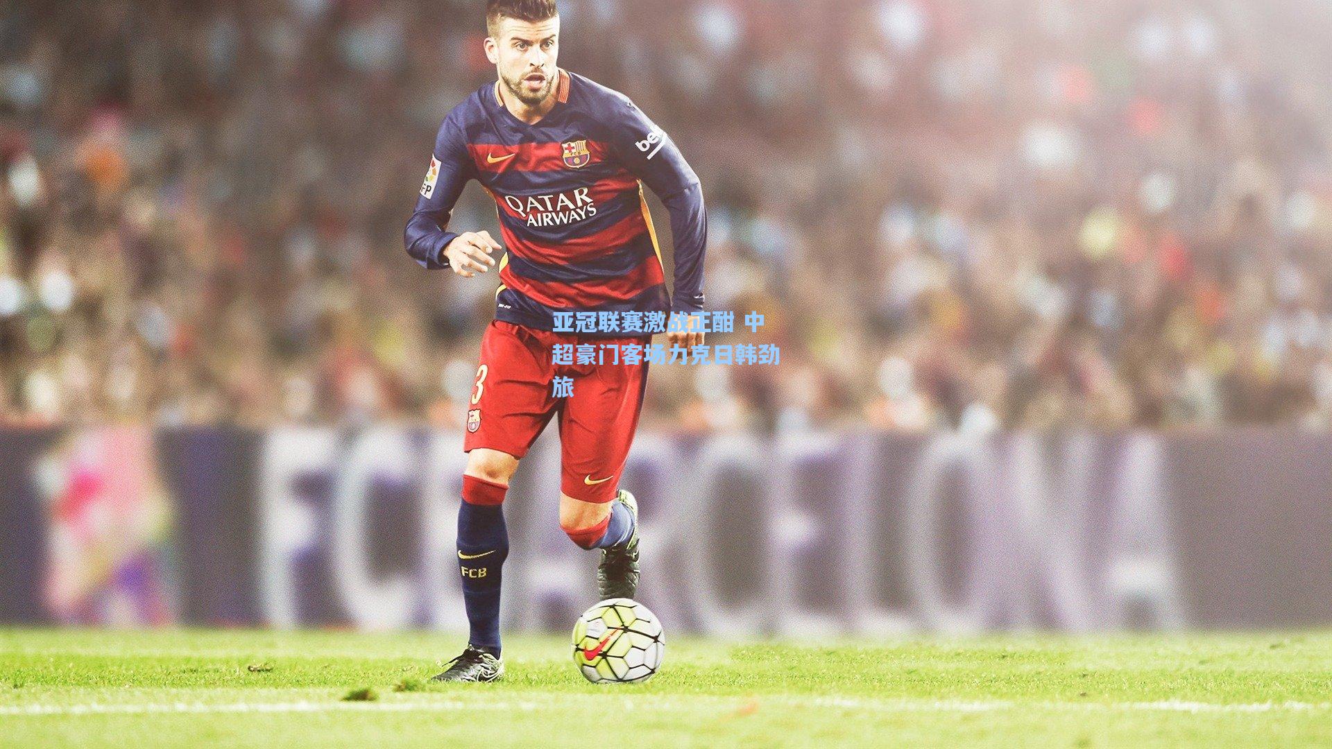 天天盈球app-亚冠联赛激战正酣 中超豪门客场力克日韩劲旅