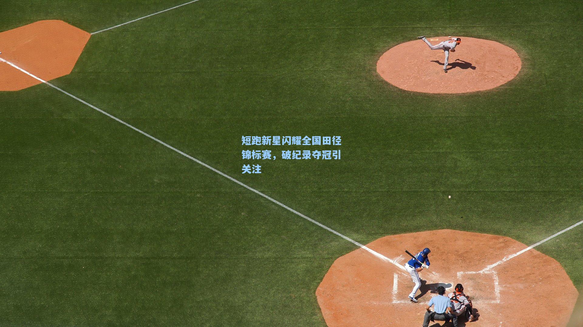 天天盈球app：短跑新星闪耀全国田径锦标赛，破纪录夺冠引关注