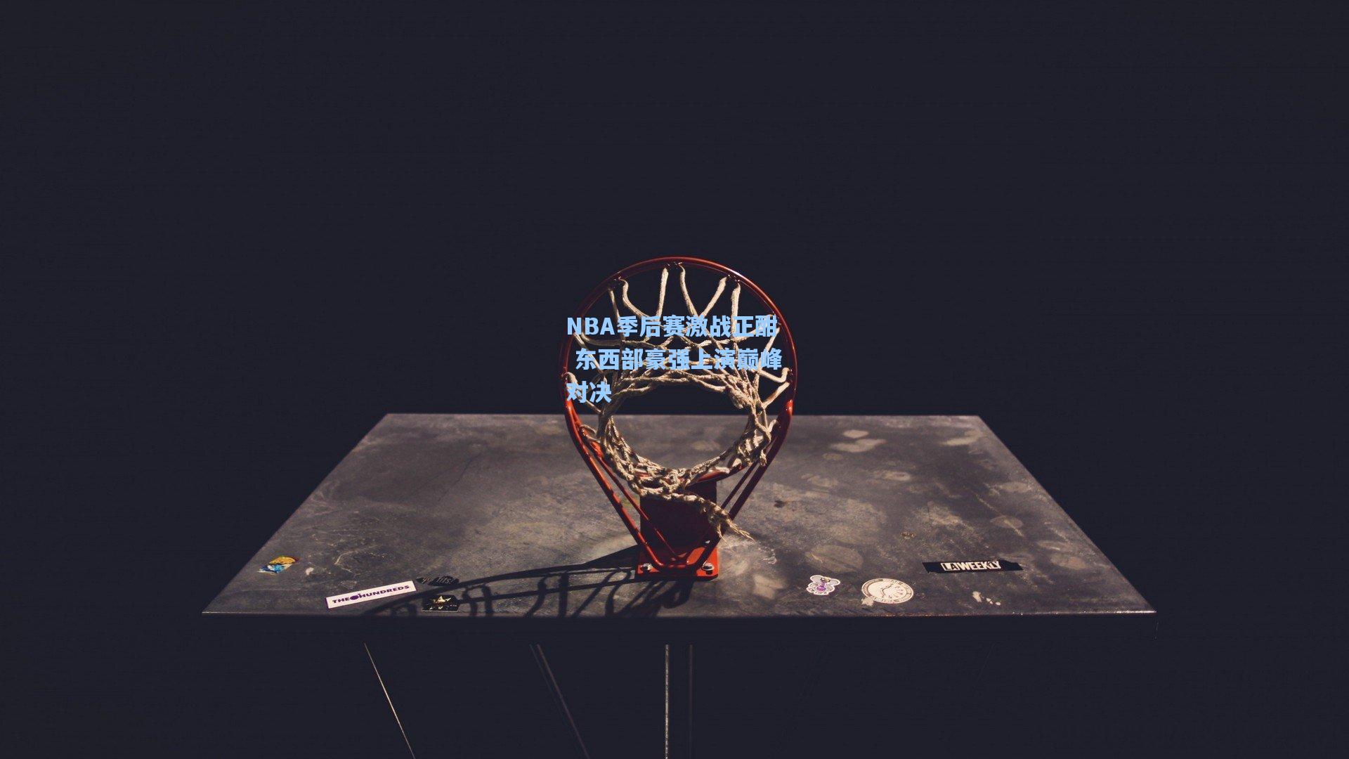 NBA季后赛激战正酣 东西部豪强上演巅峰对决