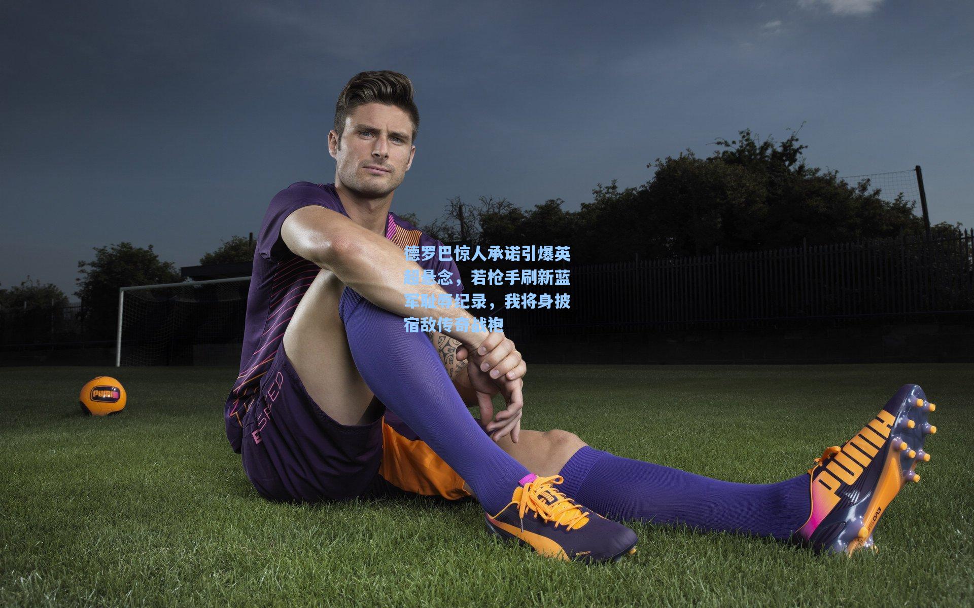 德罗巴惊人承诺引爆英超悬念，若枪手刷新蓝军耻辱纪录，我将身披宿敌传奇战袍