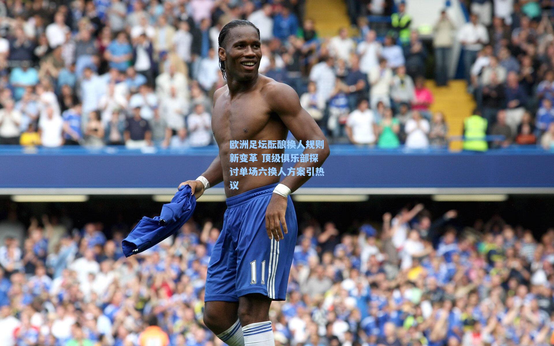 天天盈球-欧洲足坛酝酿换人规则新变革 顶级俱乐部探讨单场六换人方案引热议