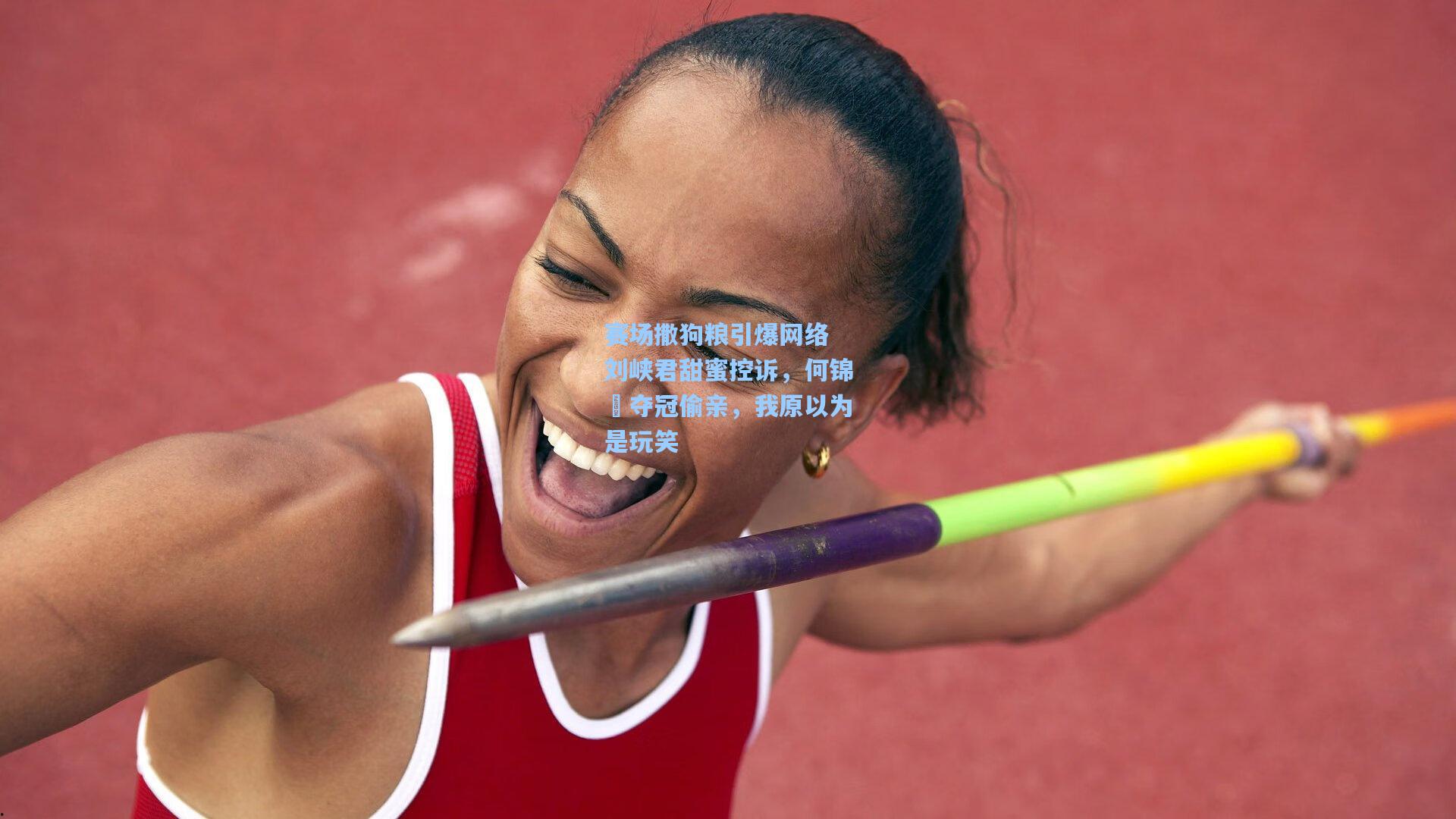 天天盈球即时比分直播-赛场撒狗粮引爆网络 刘峡君甜蜜控诉，何锦櫶夺冠偷亲，我原以为是玩笑