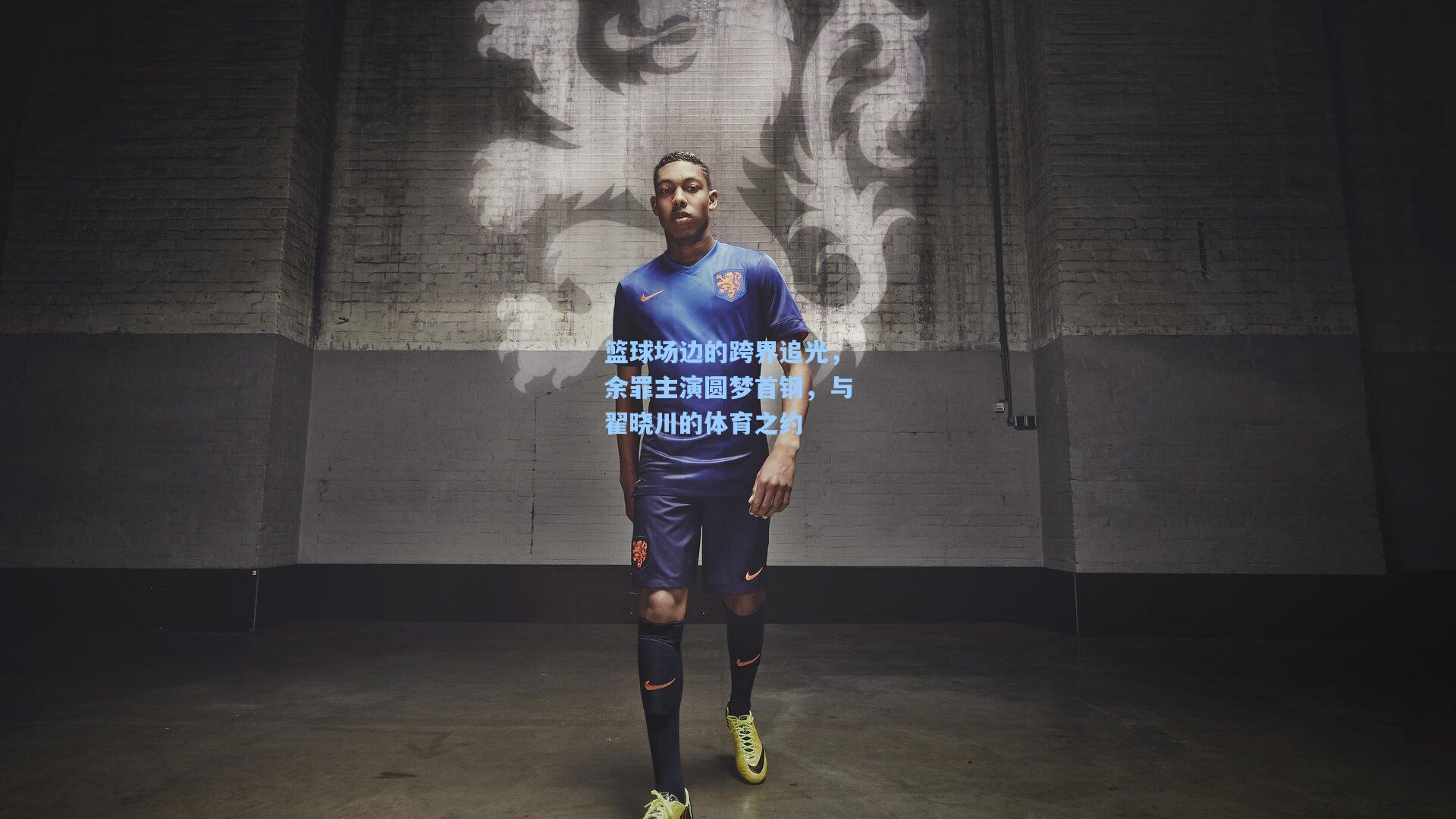 天天盈球下载-篮球场边的跨界追光，余罪主演圆梦首钢，与翟晓川的体育之约