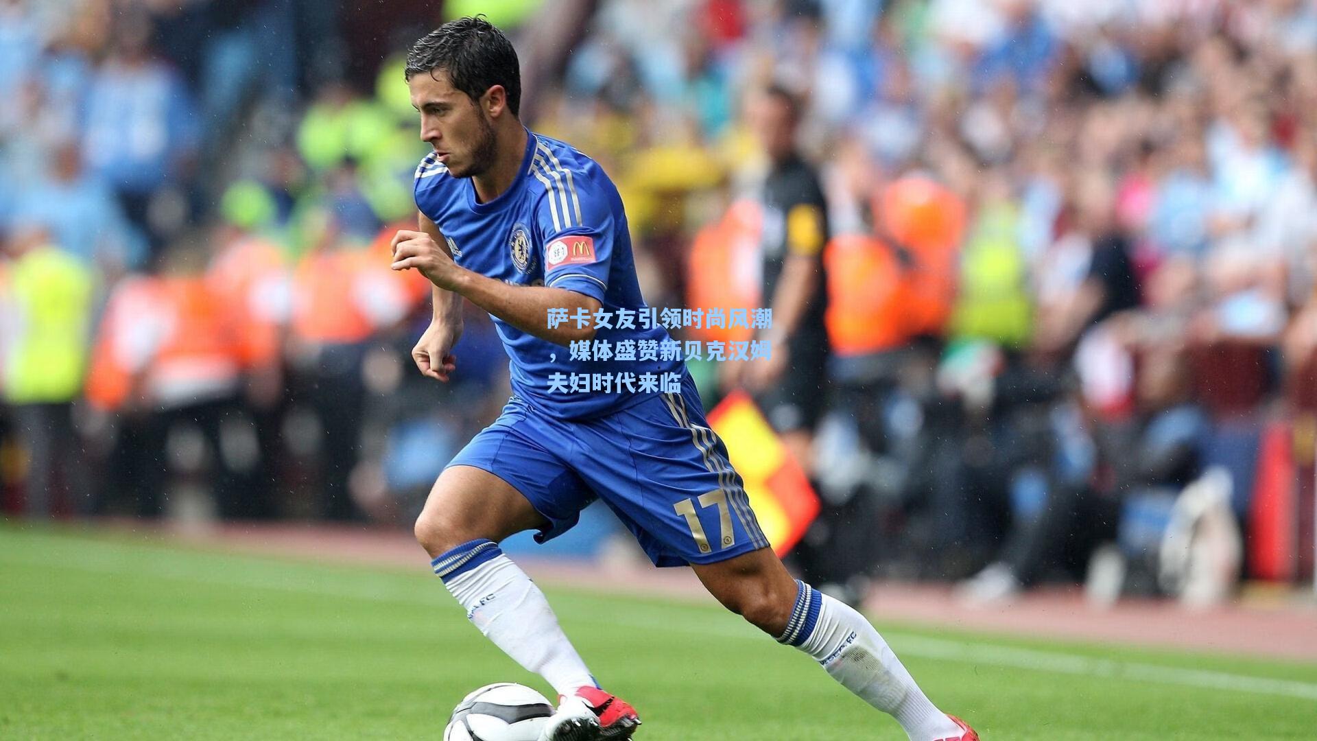 萨卡女友引领时尚风潮，媒体盛赞新贝克汉姆夫妇时代来临